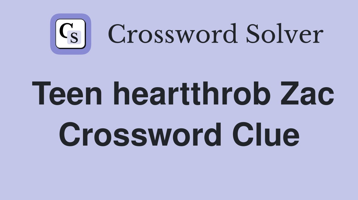 Teen heartthrob Zac Crossword Clue