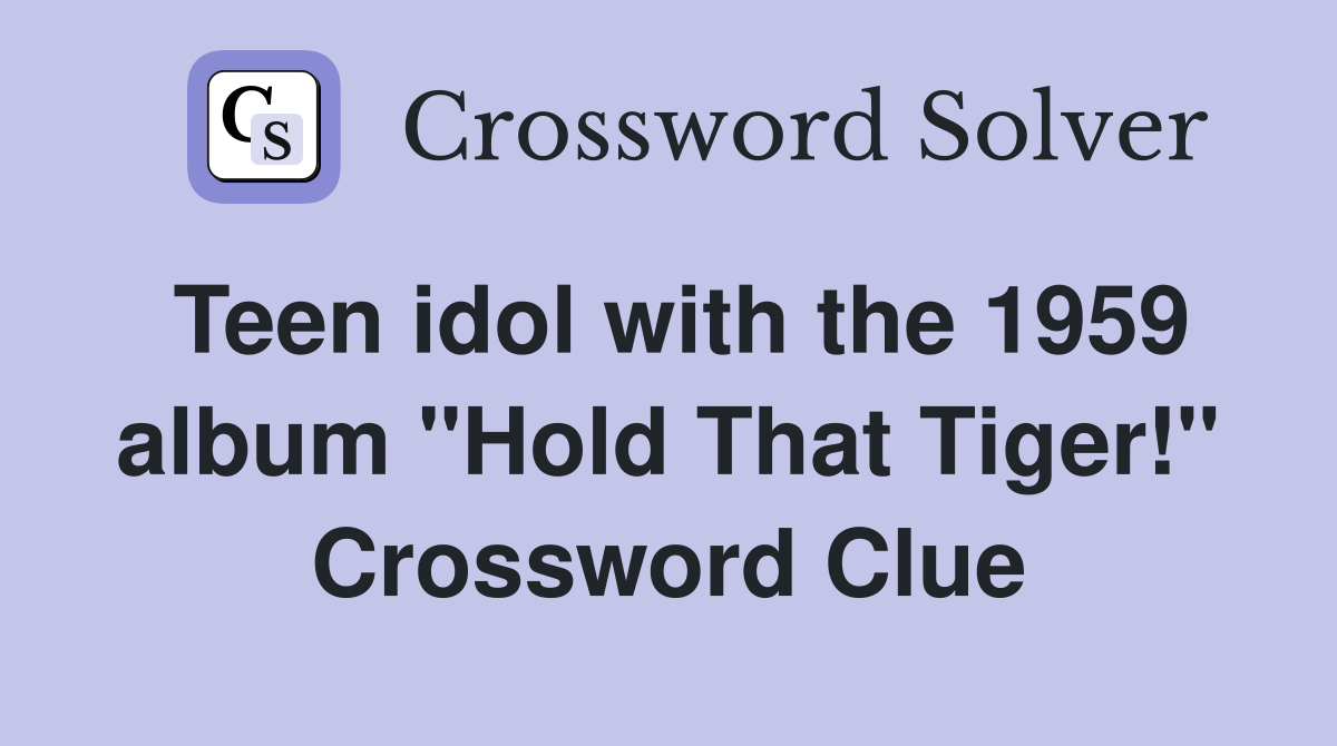 Teen idol with the 1959 album "Hold That Tiger!" Crossword Clue