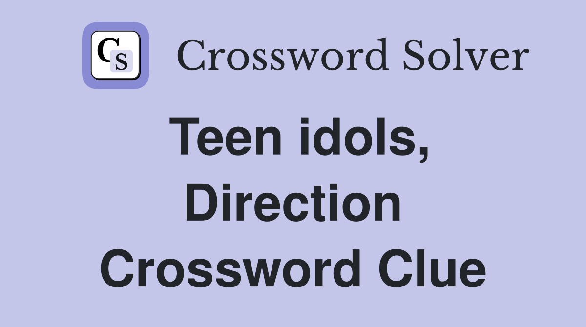 Teen idols, Direction Crossword Clue