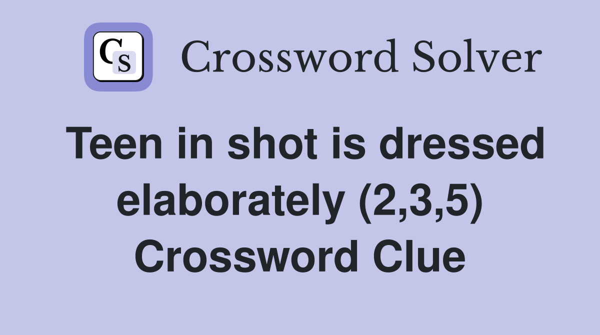Teen in shot is dressed elaborately (2,3,5) Crossword Clue