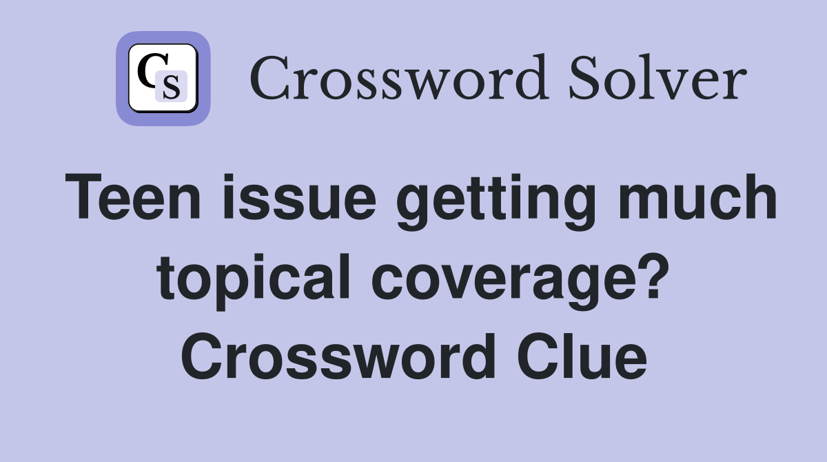 Teen issue getting much topical coverage? Crossword Clue