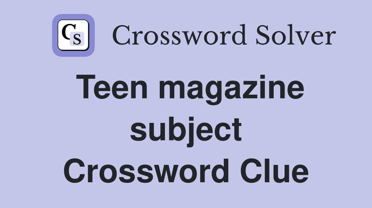 Teen magazine subject Crossword Clue