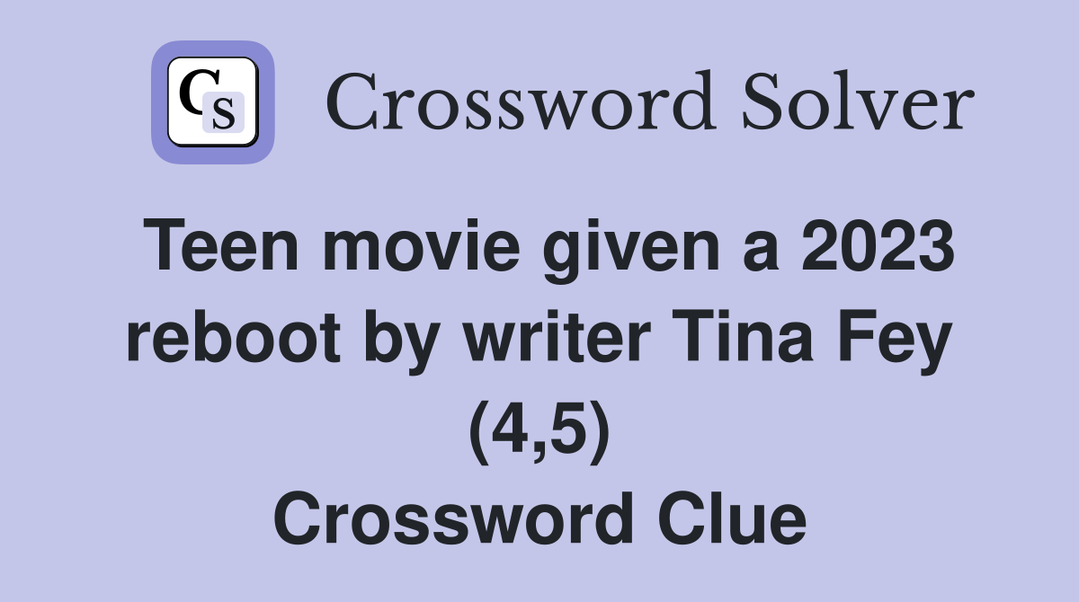 Teen movie given a 2023 reboot by writer Tina Fey (4,5) Crossword Clue