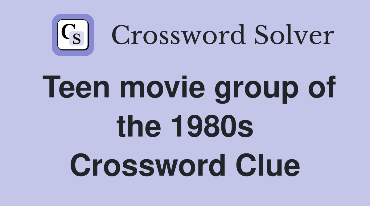 Teen movie group of the 1980s Crossword Clue
