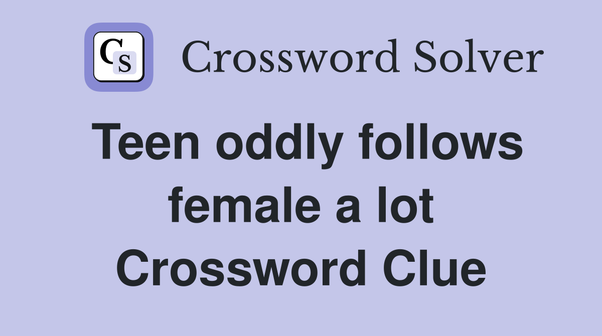 Teen oddly follows female a lot Crossword Clue