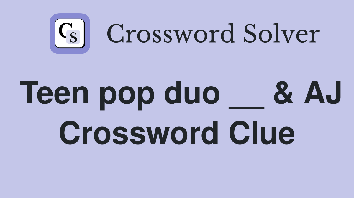 Teen pop duo __ & AJ Crossword Clue