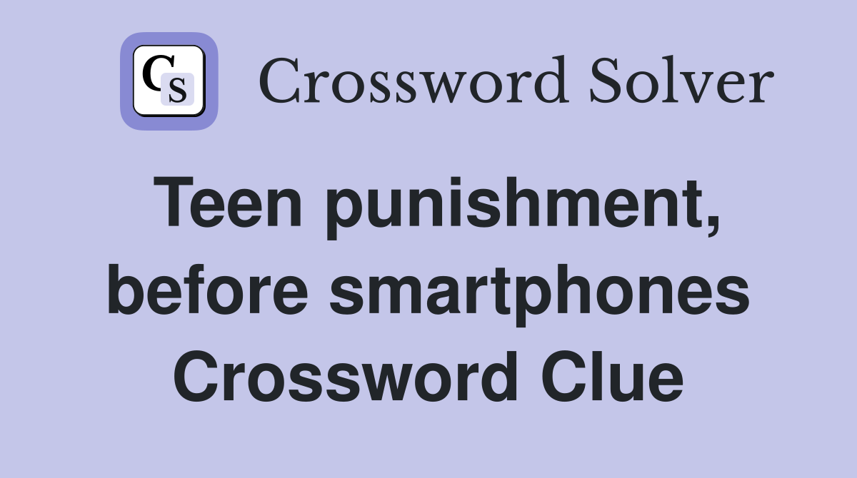Teen punishment, before smartphones Crossword Clue
