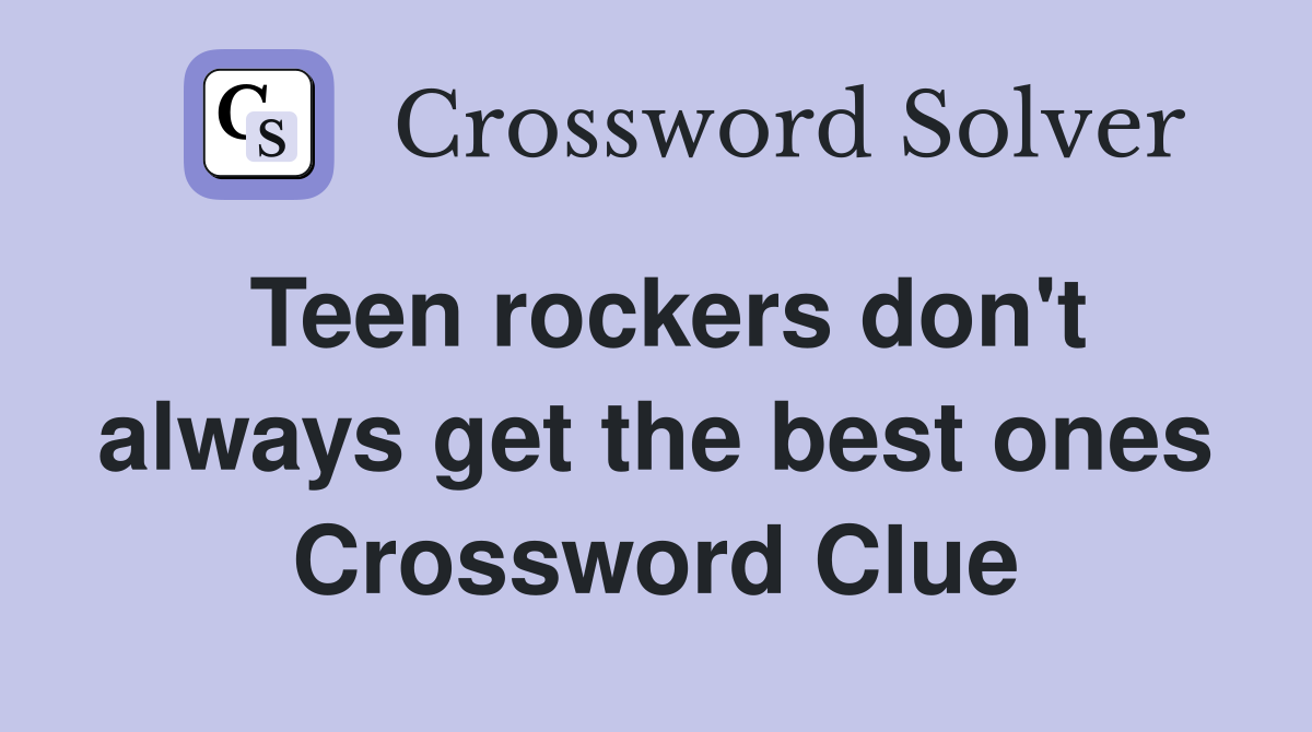 Teen rockers don't always get the best ones Crossword Clue