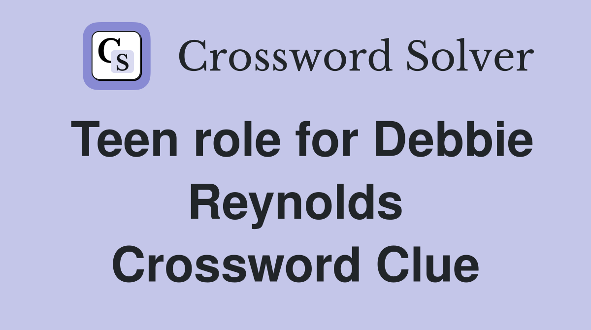 Teen role for Debbie Reynolds Crossword Clue
