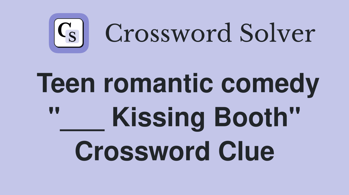 Teen romantic comedy "___ Kissing Booth" Crossword Clue