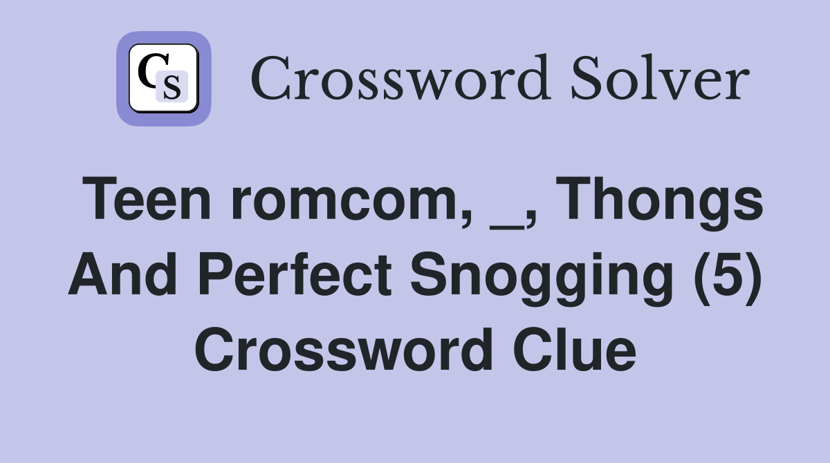 Teen romcom, _, Thongs And Perfect Snogging (5) Crossword Clue