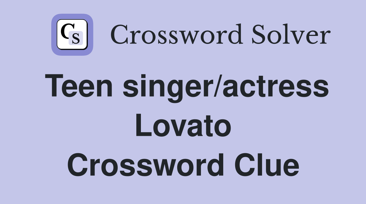 Teen singer/actress Lovato Crossword Clue