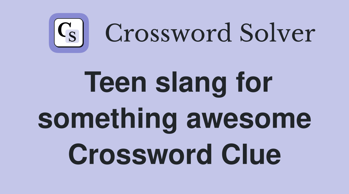 Teen slang for something awesome Crossword Clue