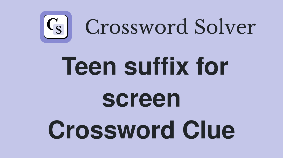 Teen suffix for screen Crossword Clue