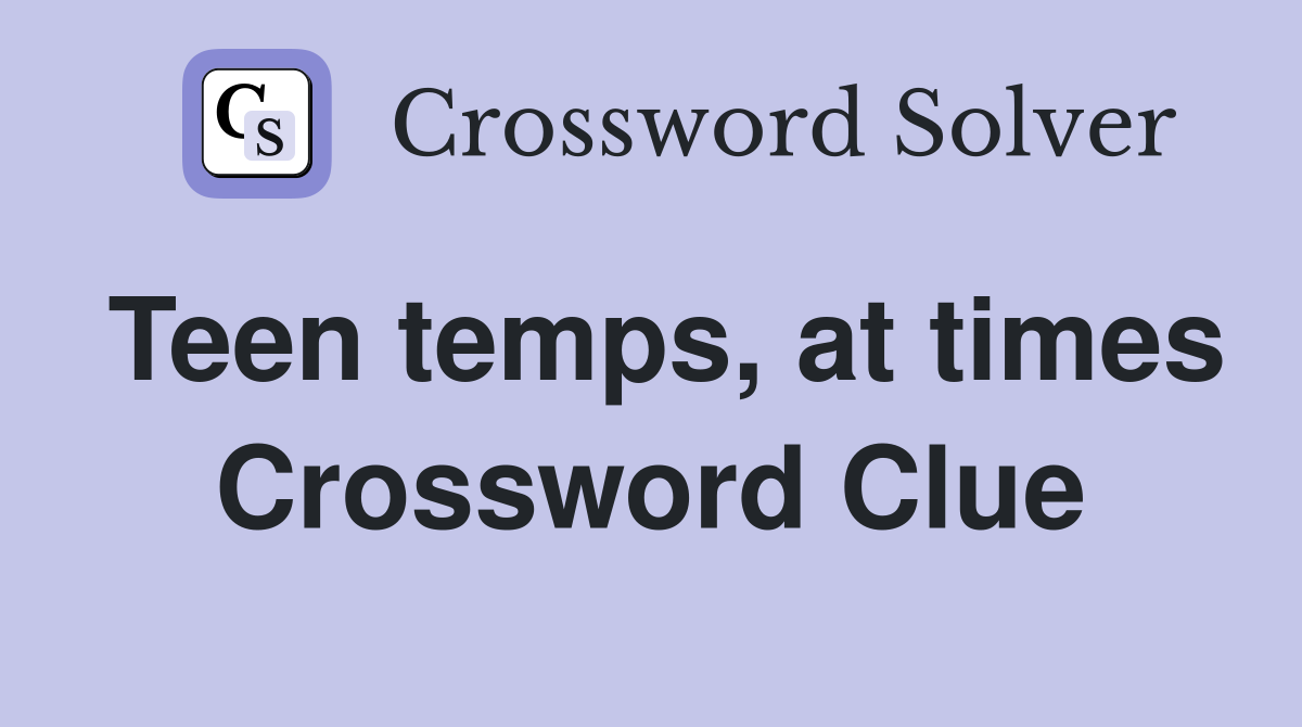 Teen temps, at times Crossword Clue