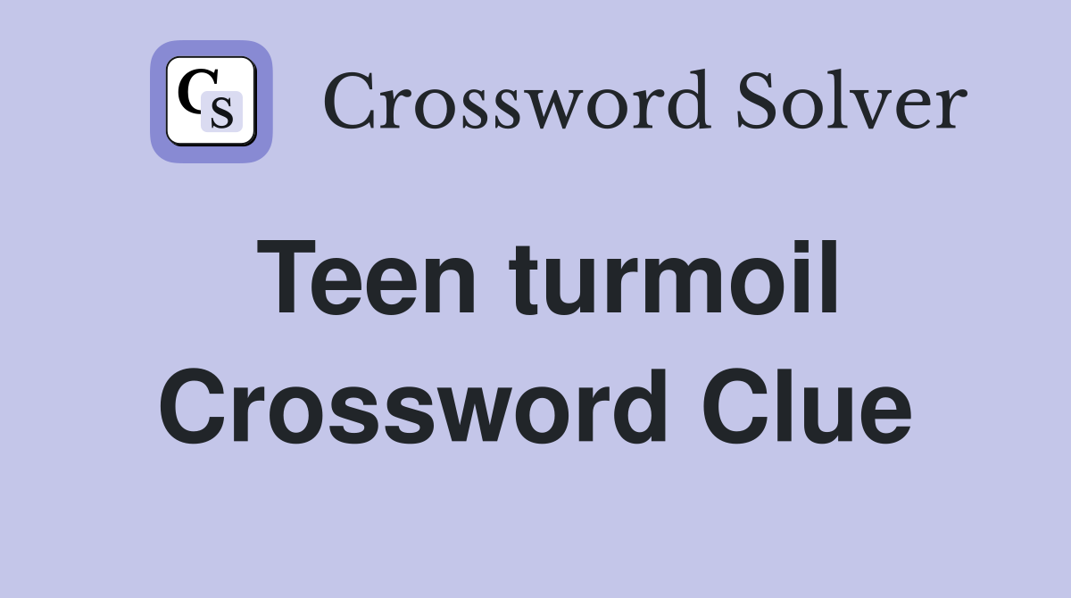 Teen turmoil Crossword Clue