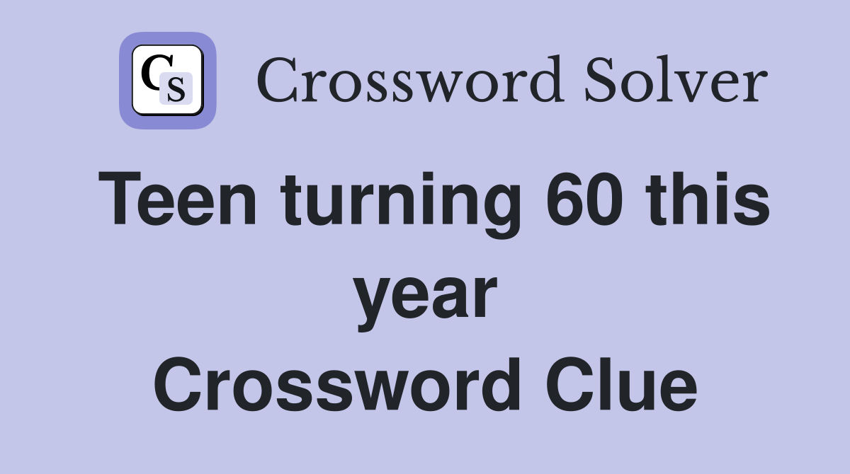 Teen turning 60 this year Crossword Clue
