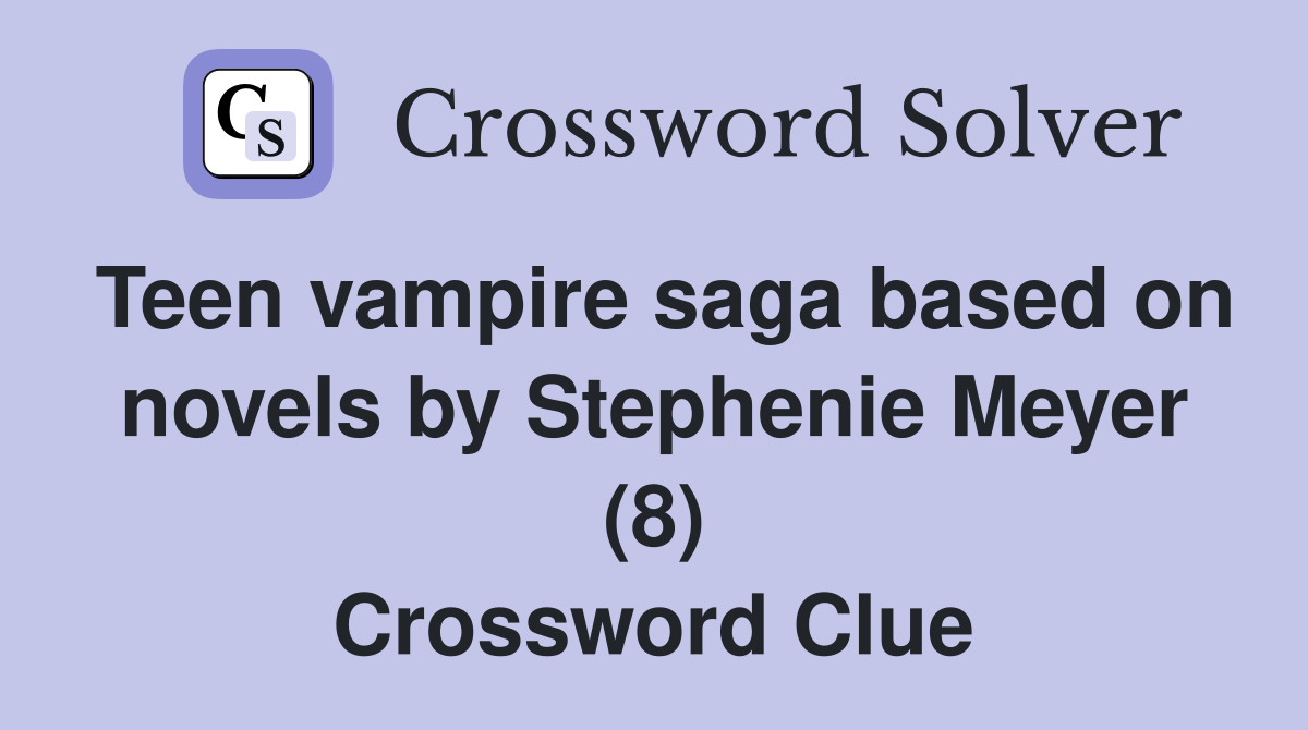 Teen vampire saga based on novels by Stephenie Meyer (8) Crossword Clue