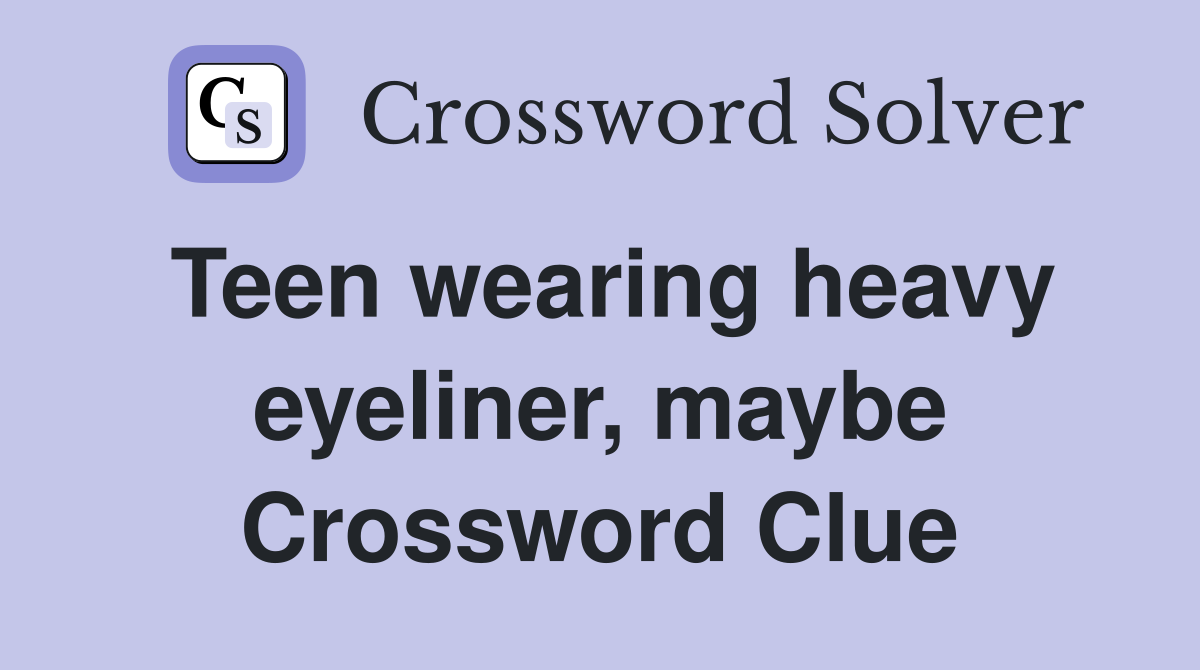Teen wearing heavy eyeliner, maybe Crossword Clue
