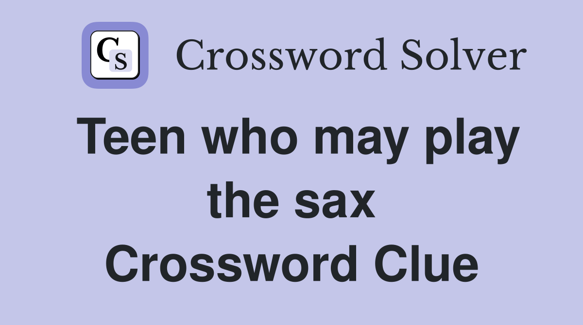 Teen who may play the sax Crossword Clue