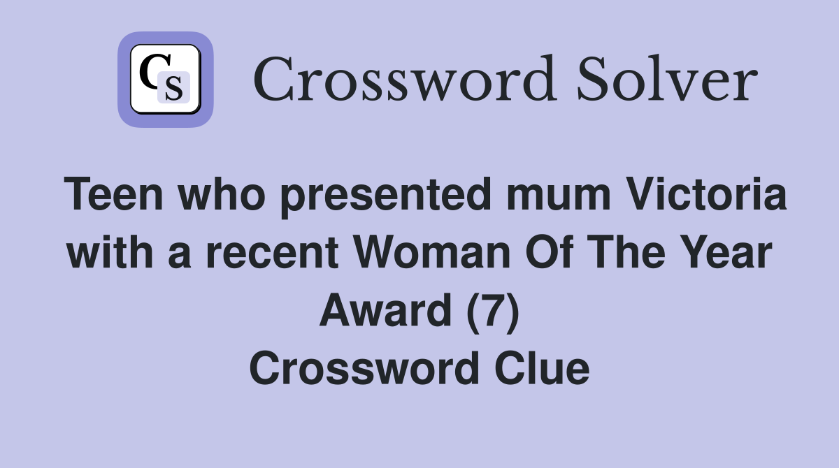 Teen who presented mum Victoria with a recent Woman Of The Year Award (7) Crossword Clue
