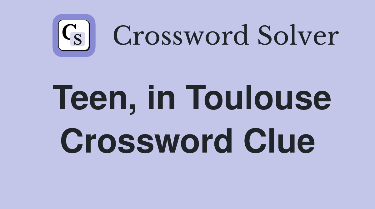 Teen, in Toulouse Crossword Clue