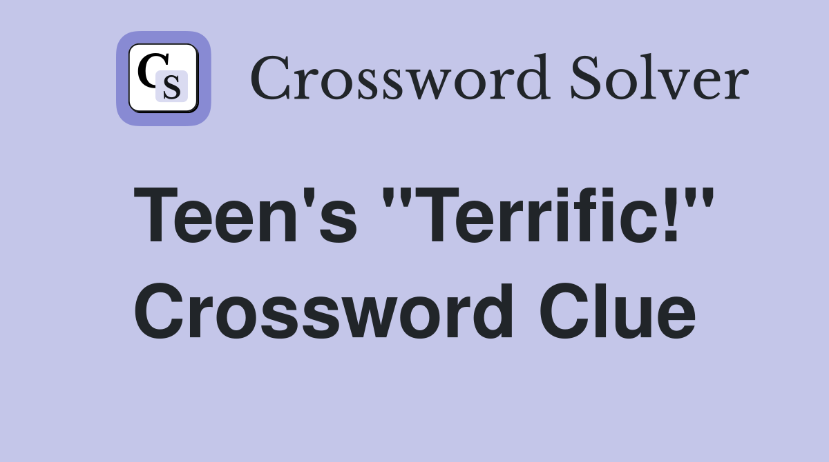 Teen's "Terrific!" Crossword Clue