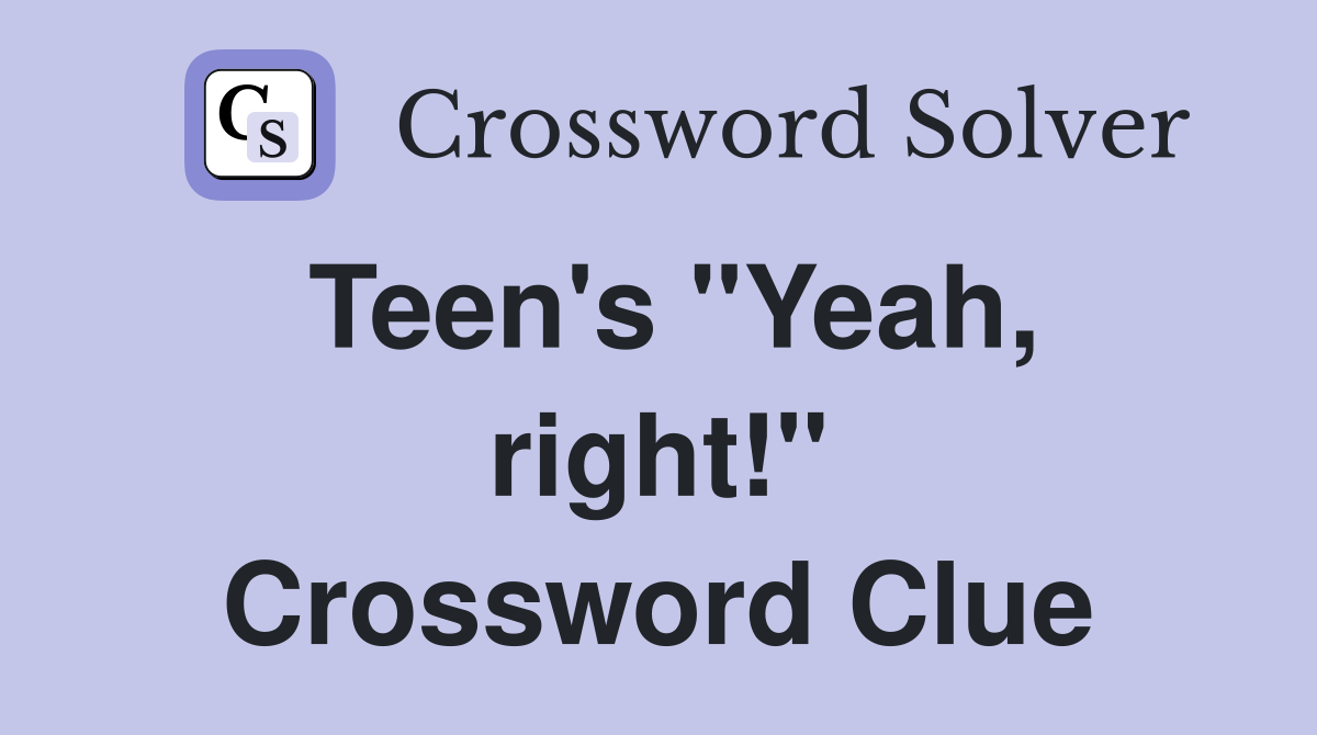 Teen's "Yeah, right!" Crossword Clue