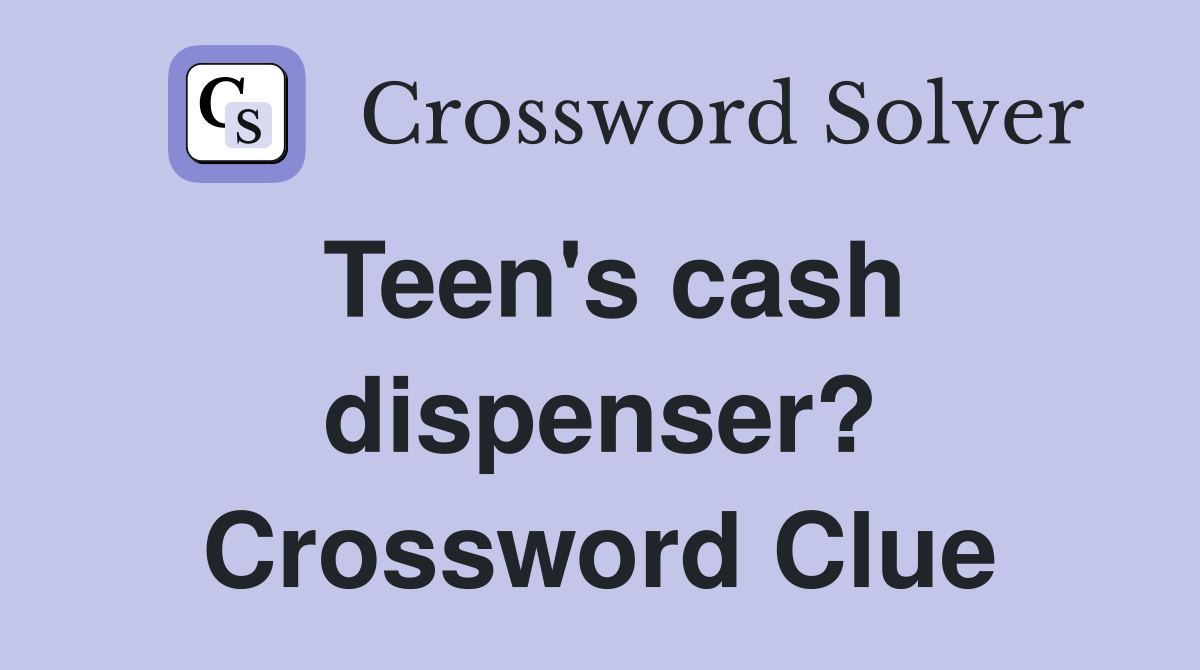 Teen's cash dispenser? Crossword Clue