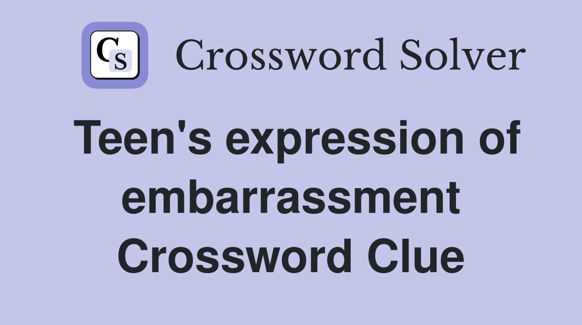 Teen's expression of embarrassment Crossword Clue