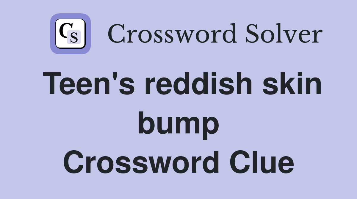 Teen's reddish skin bump Crossword Clue