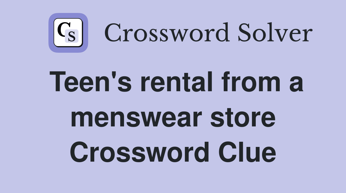 Teen's rental from a menswear store Crossword Clue