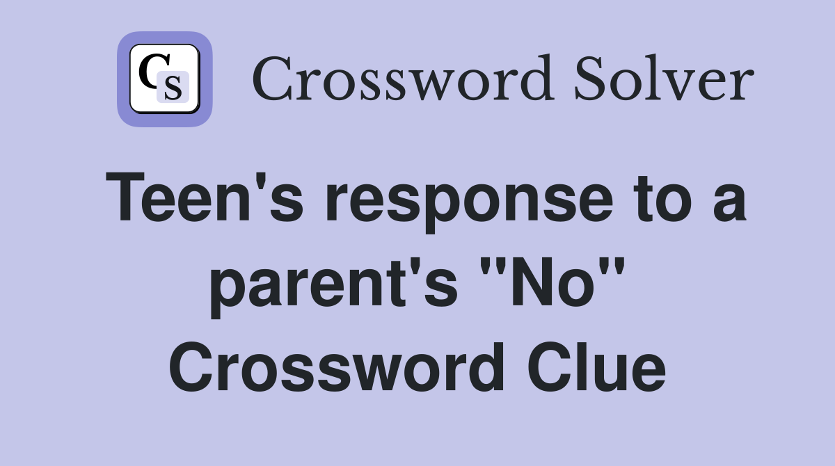 Teen's response to a parent's "No" Crossword Clue