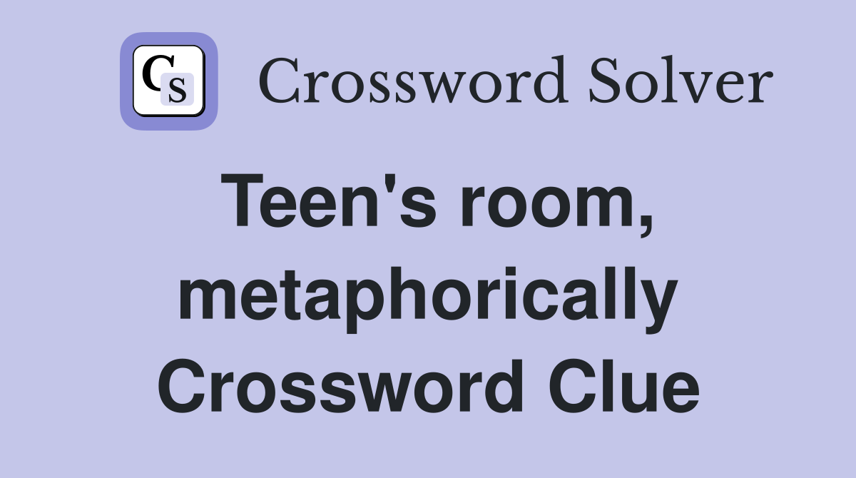 Teen's room, metaphorically Crossword Clue