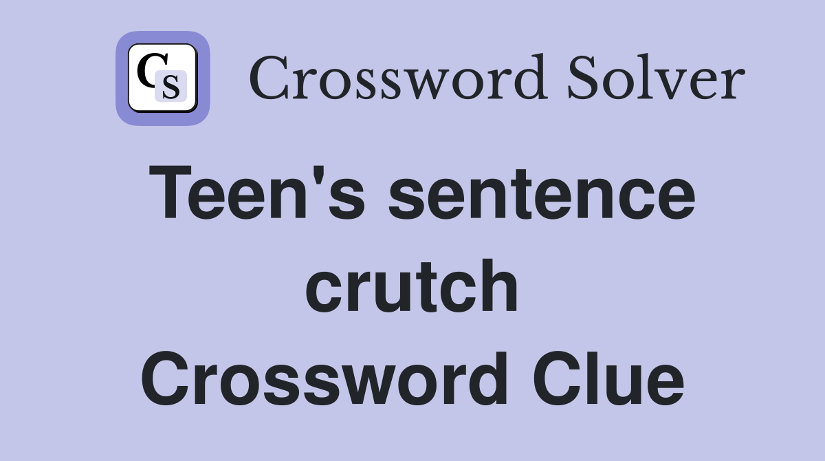 Teen's sentence crutch Crossword Clue