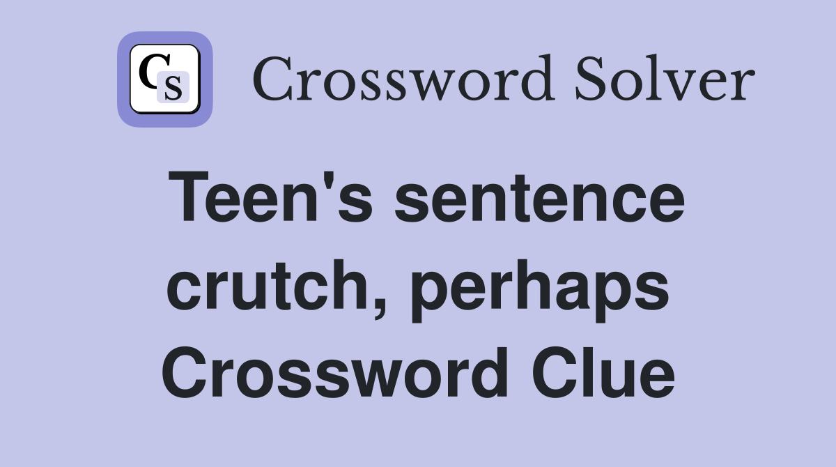 Teen's sentence crutch, perhaps Crossword Clue