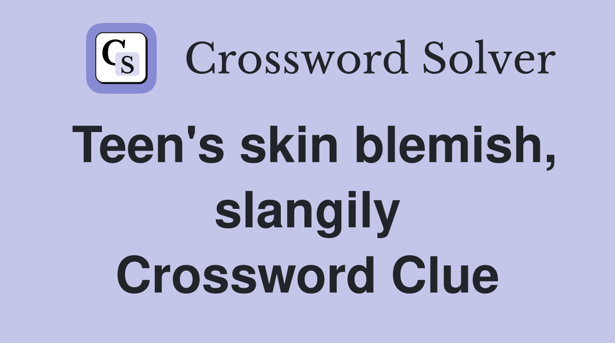 Teen's skin blemish, slangily Crossword Clue