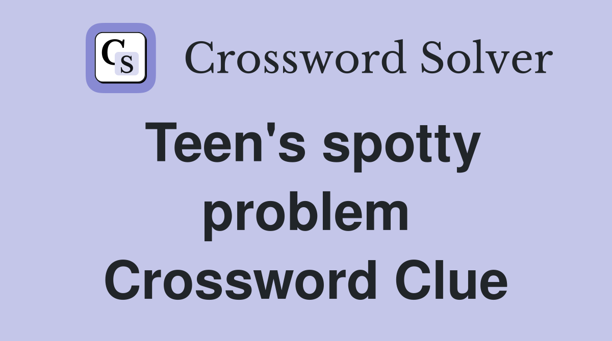 Teen's spotty problem Crossword Clue