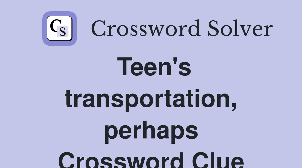 Teen's transportation, perhaps Crossword Clue
