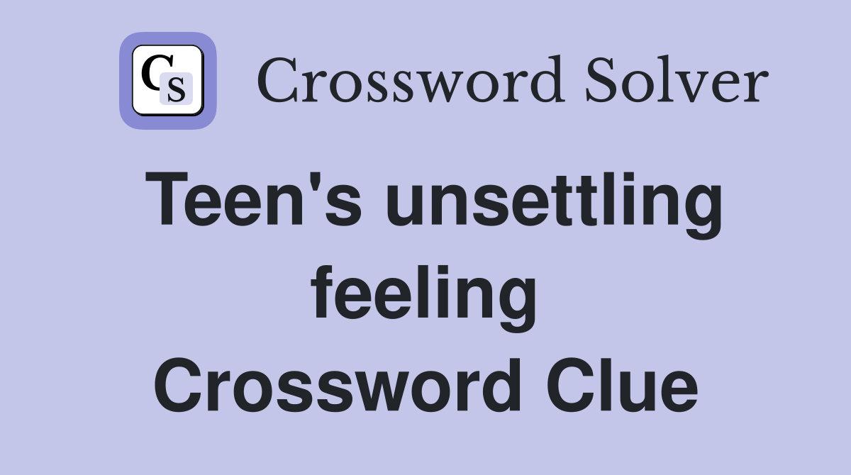 Teen's unsettling feeling Crossword Clue