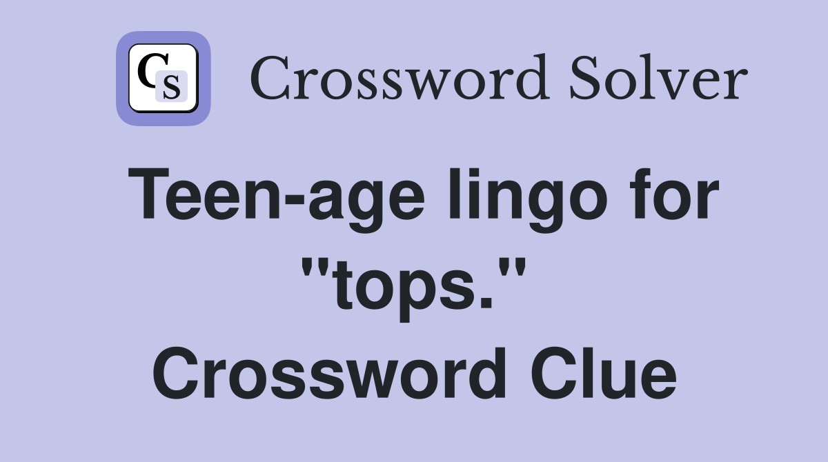 Teen-age lingo for "tops." Crossword Clue