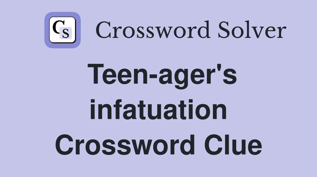 Teen-ager's infatuation Crossword Clue