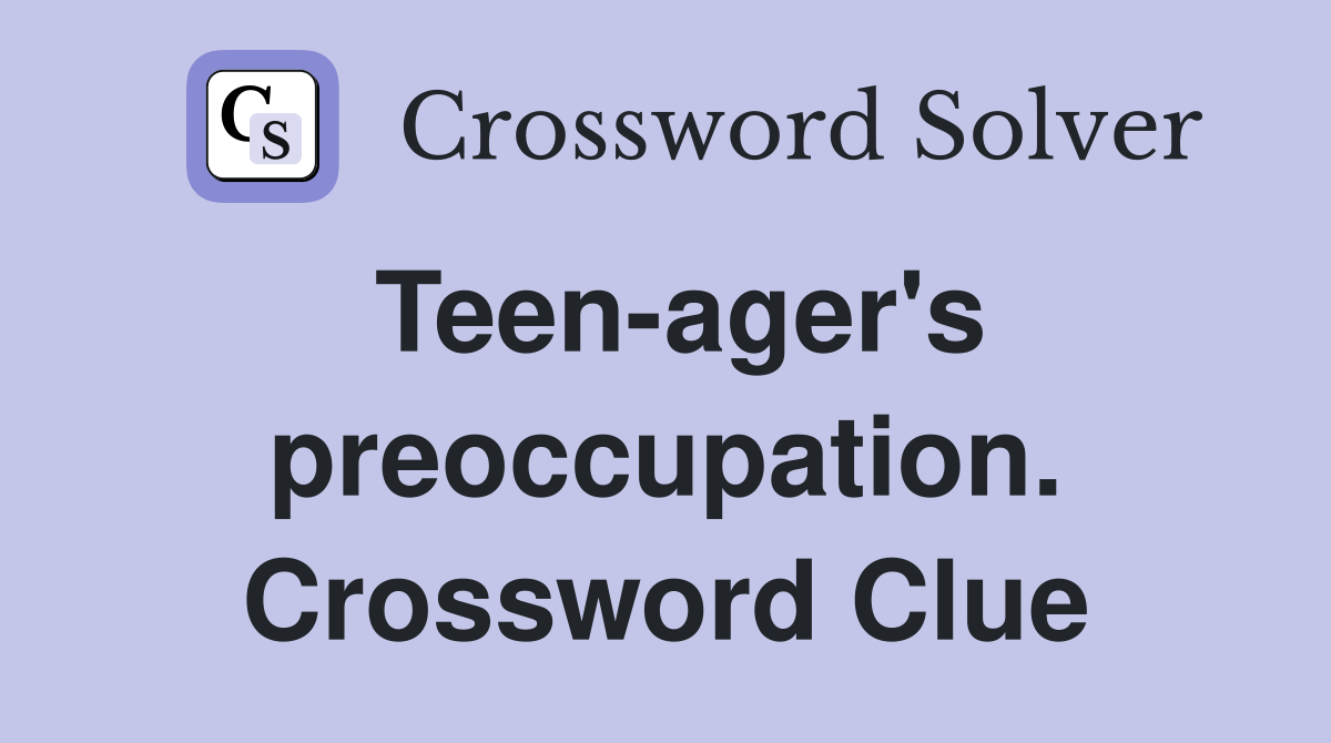 Teen-ager's preoccupation. Crossword Clue