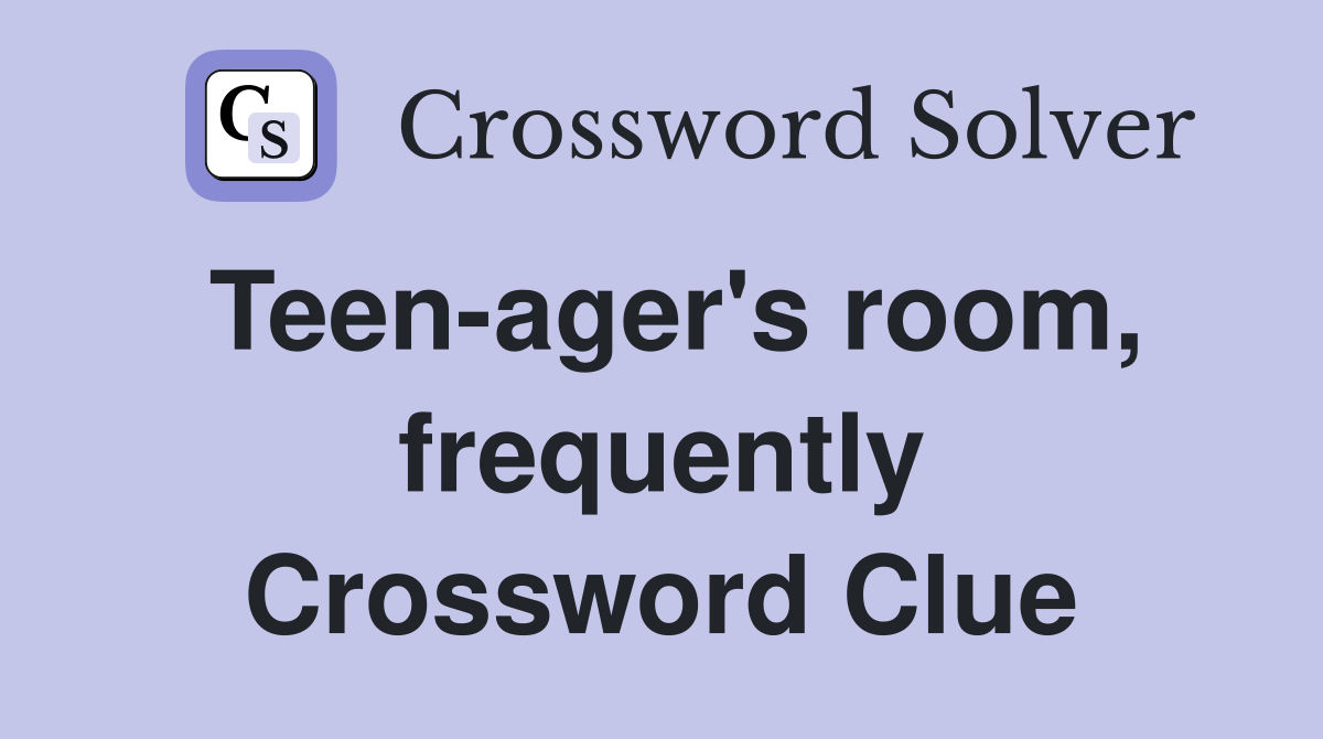 Teen-ager's room, frequently Crossword Clue