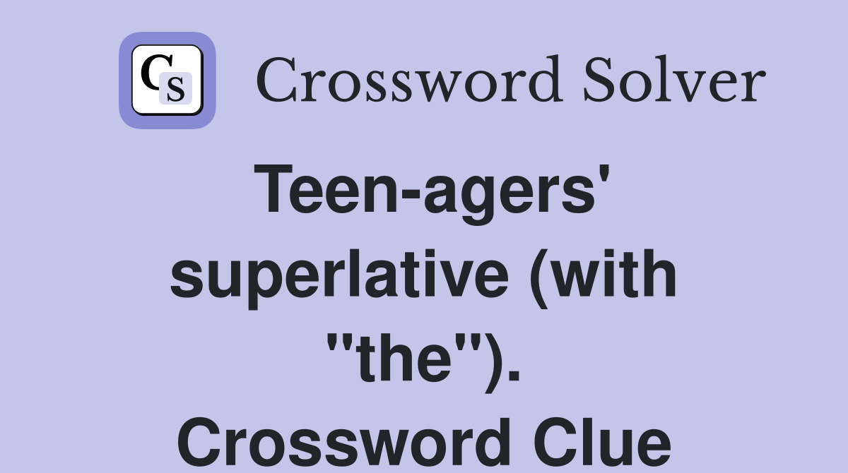 Teen-agers' superlative (with "the"). Crossword Clue