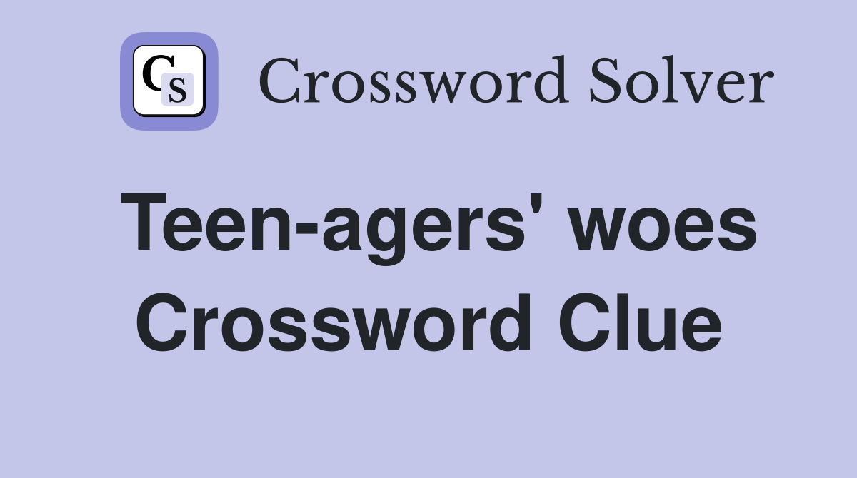 Teen-agers' woes Crossword Clue