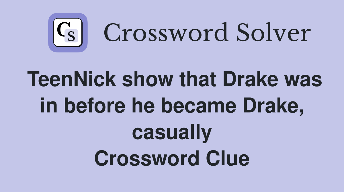 TeenNick show that Drake was in before he became Drake, casually Crossword Clue