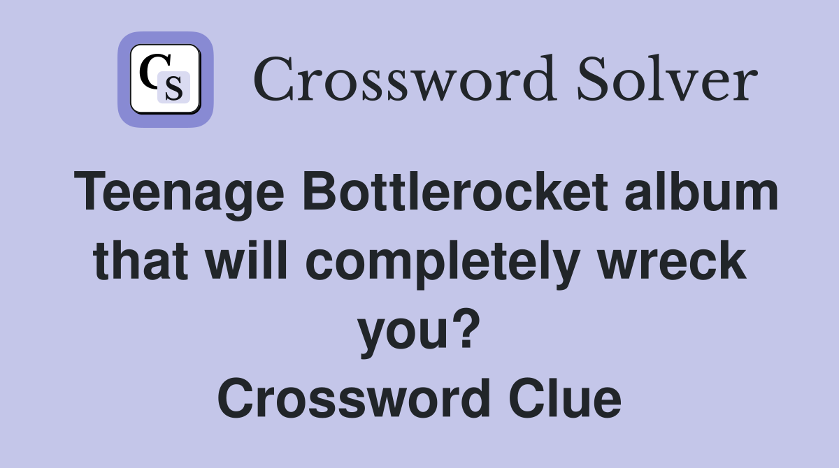 Teenage Bottlerocket album that will completely wreck you? Crossword Clue