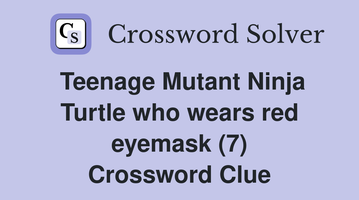 Teenage Mutant Ninja Turtle who wears red eyemask (7) Crossword Clue