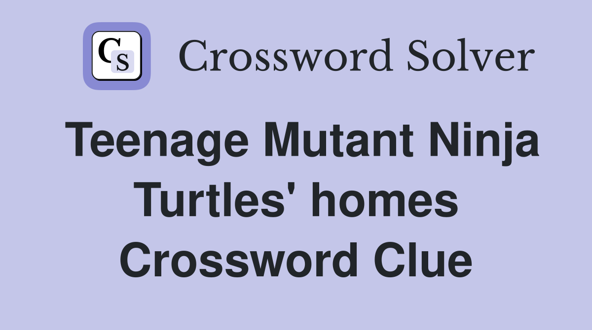 Teenage Mutant Ninja Turtles' homes Crossword Clue